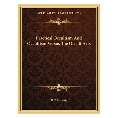 "Practical Occultism And Occultism Versus The Occult Arts" - "" ("Blavatsky H. P.")