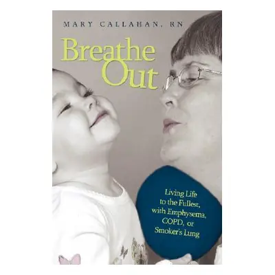 "Breathe Out: Living Life to the Fullest, with Emphysema, COPD, or Smoker's Lung" - "" ("Callaha