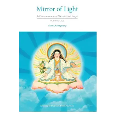 "Mirror of Light: A Commentary on Yuthok's Ati Yoga, Volume One" - "" ("Chenagtsang Nida")