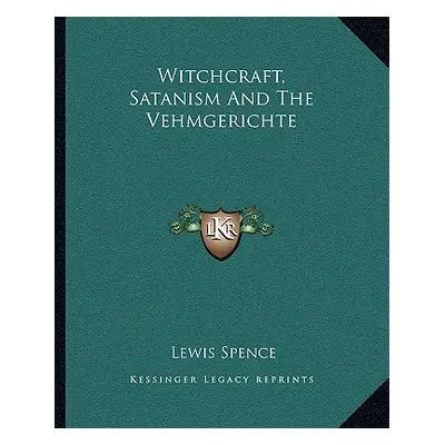 "Witchcraft, Satanism And The Vehmgerichte" - "" ("Spence Lewis")