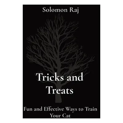 "Tricks and Treats: Fun and Effective Ways to Train Your Cat" - "" ("Raj Solomon")