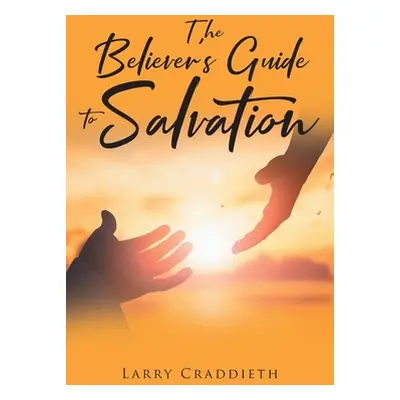 "The Believer's Guide to Salvation" - "" ("Craddieth Larry")