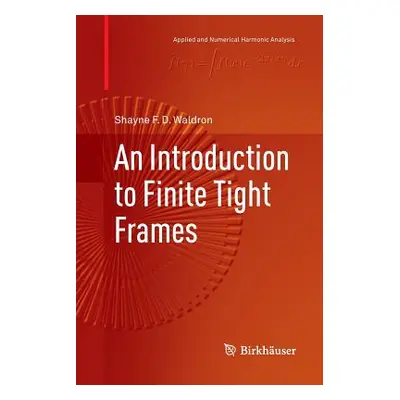 "An Introduction to Finite Tight Frames" - "" ("Waldron Shayne F. D.")