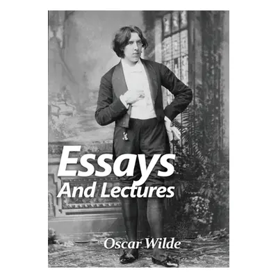 "Essays and Lectures: A collection of Essays & Lectures by Oscar Wilde: The world is a stage and