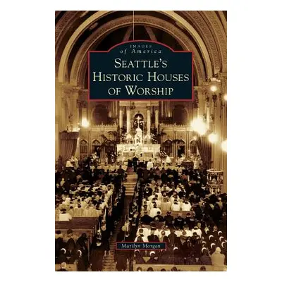 "Seattle's Historic Houses of Worship" - "" ("Morgan Marilyn")