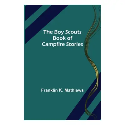 "The Boy Scouts Book of Campfire Stories" - "" ("K. Mathiews Franklin")