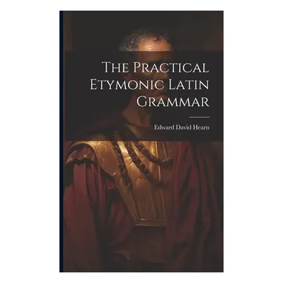 "The Practical Etymonic Latin Grammar" - "" ("Hearn Edward David")