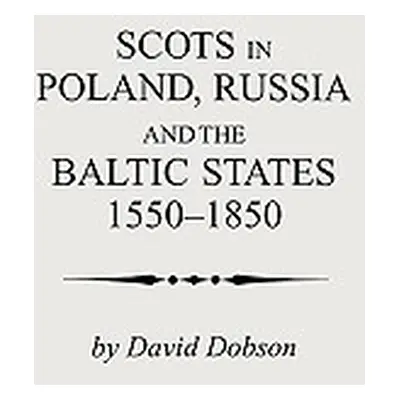 "Scots in Poland, Russia and the Baltic States, 1550-1850" - "" ("Dobson David")