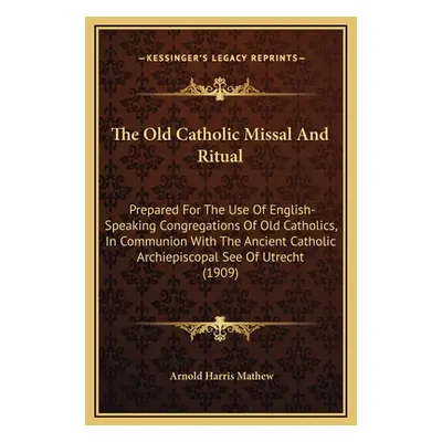 "The Old Catholic Missal And Ritual: Prepared For The Use Of English-Speaking Congregations Of O