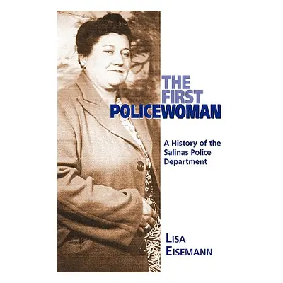 "The First Policewoman: A History of the Salinas Police Department" - "" ("Eisemann Lisa")