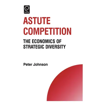 "Astute Competition: The Economics of Strategic Diversity" - "" ("Johnson Peter")