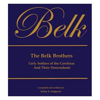 "The Belk Brothers, Early Settlers of the Carolinas And Their Descendants" - "" ("Badgerow Kelle