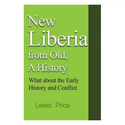 "New Liberia from Old, A History: What about the Early History and Conflict" - "" ("Price Lewis"