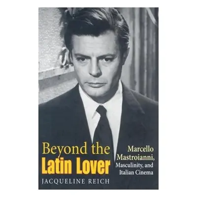 "Beyond the Latin Lover: Marcello Mastroianni, Masculinity, and Italian Cinema" - "" ("Reich Jac