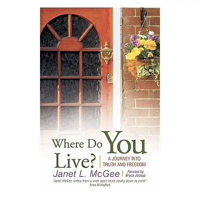 "Where Do You Live?: A Journey Into Truth and Freedom" - "" ("McGee Janet L.")