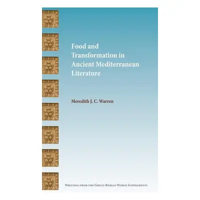 "Food and Transformation in Ancient Mediterranean Literature" - "" ("Warren Meredith J. C.")