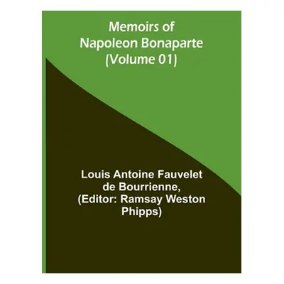 "Memoirs of Napoleon Bonaparte (Volume 01)" - "" ("Antoine Fauvelet De Bourrienne Louis")