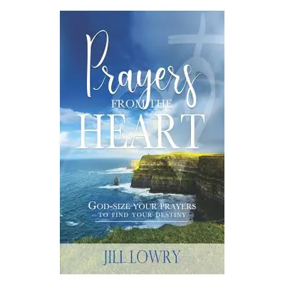 "Prayers from the Heart: God-Size Your Prayers to Find Your Destiny" - "" ("Lowry Jill")