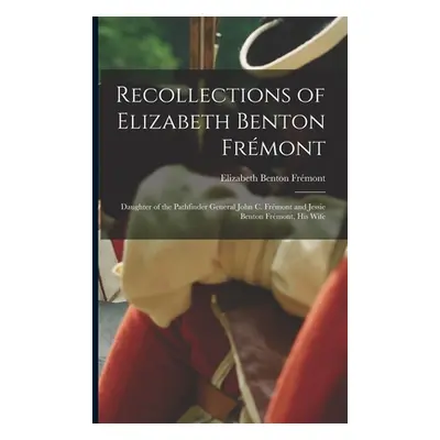 "Recollections of Elizabeth Benton Frmont: Daughter of the Pathfinder General John C. Frmont and