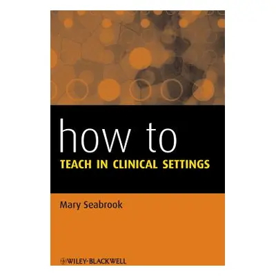 "How to Teach in Clinical Settings" - "" ("Seabrook Mary")