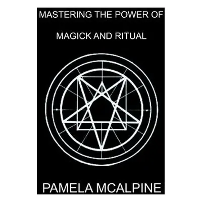 "Mastering the Power of Magick and Ritual: A Complete Guide to Mastering the Art of Magick" - ""