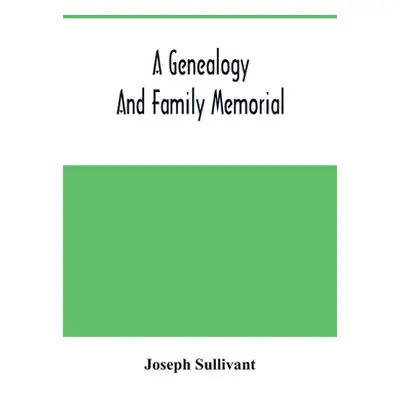 "A Genealogy And Family Memorial" - "" ("Sullivant Joseph")