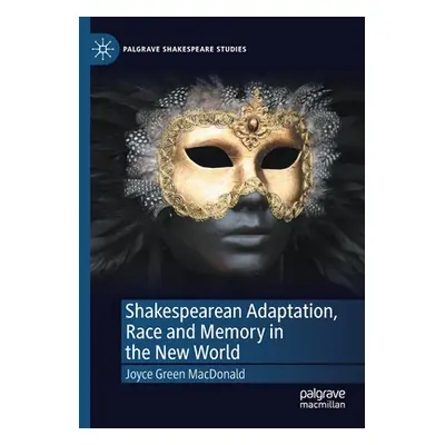 "Shakespearean Adaptation, Race and Memory in the New World" - "" ("Green MacDonald Joyce")