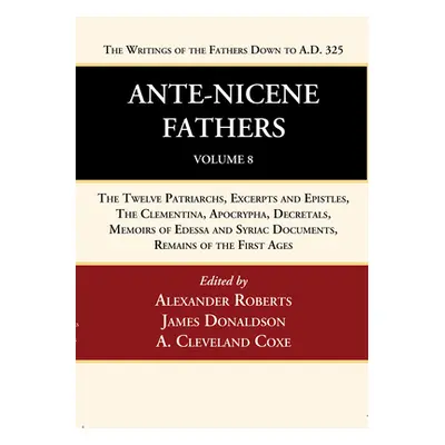 "Ante-Nicene Fathers: Translations of the Writings of the Fathers Down to A.D. 325, Volume 8" - 