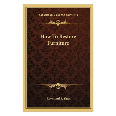 "How To Restore Furniture" - "" ("Yates Raymond F.")