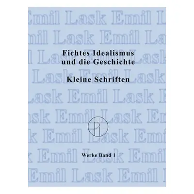 "Fichtes Idealismus und die Geschichte. Kleine Schriften.: Smtliche Werke Band I (2. Auflage)" -