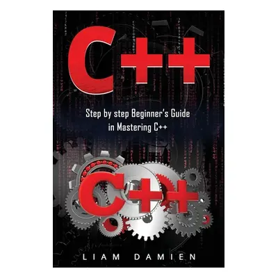 "C++: Step by step Beginners Guide in Mastering C++" - "" ("Damien Liam")