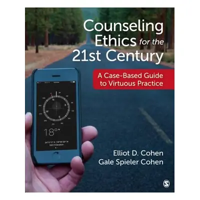 "Counseling Ethics for the 21st Century: A Case-Based Guide to Virtuous Practice" - "" ("Cohen E