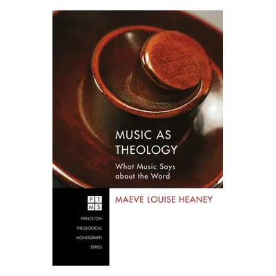 "Music as Theology: What Music Has to Say about the Word" - "" ("Heaney Maeve Louise")