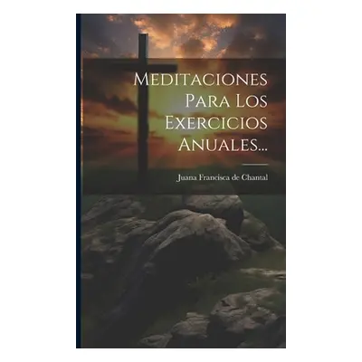 "Meditaciones Para Los Exercicios Anuales..." - "" ("Juana Francisca de Chantal (Santa)")