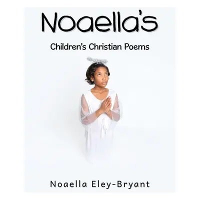 "Noaella's Children's Christian Poems" - "" ("Eley-Bryant Noaella")