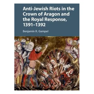 "Anti-Jewish Riots in the Crown of Aragon and the Royal Response, 1391-1392" - "" ("Gampel Benja