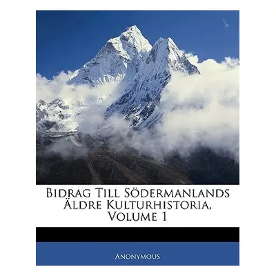 "Bidrag Till Sdermanlands ldre Kulturhistoria, Volume 1" - "" ("Anonymous")