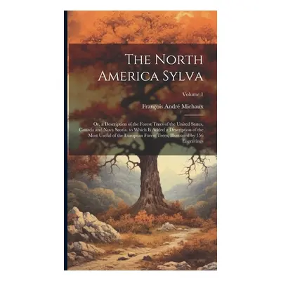 "The North America Sylva: Or, a Description of the Forest Trees of the United States, Canada and