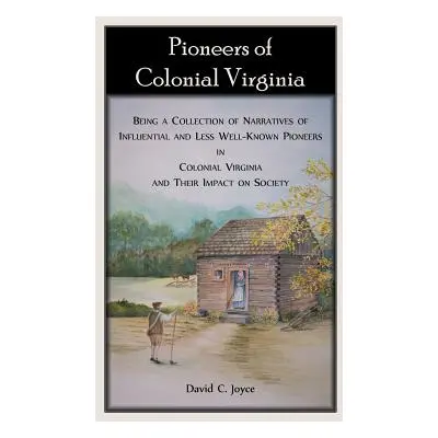 "Pioneers of Colonial Virginia. Being a Collection of Narratives of Influential and Less Well-Kn