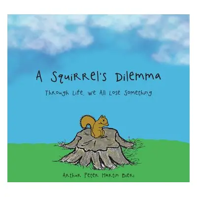 "A Squirrel's Dilemma: Through Life, We All Lose Something" - "" ("Bieri Arthur Peter Martin")