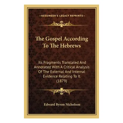 "The Gospel According To The Hebrews: Its Fragments Translated And Annotated With A Critical Ana