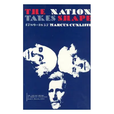 "The Nation Takes Shape: 1789-1837" - "" ("Cunliffe Marcus")