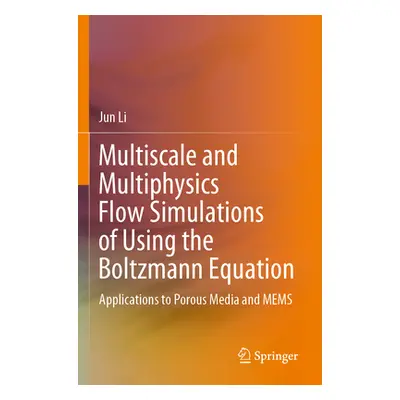 "Multiscale and Multiphysics Flow Simulations of Using the Boltzmann Equation: Applications to P