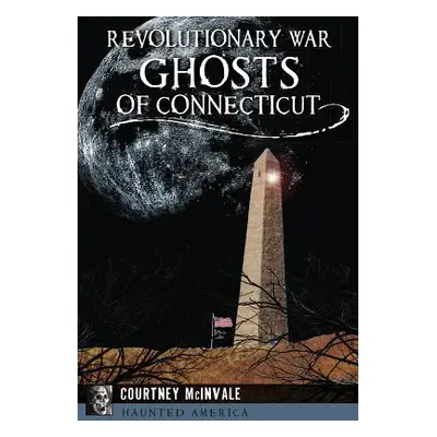 "Revolutionary War Ghosts of Connecticut" - "" ("McInvale Courtney")