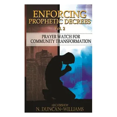 "Enforcing Prophetic Decrees Volume 2: Prayer Watch for Community Transformation" - "" ("Duncan-