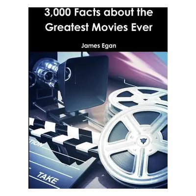 "3000 Facts about the Greatest Movies Ever" - "" ("Egan James")