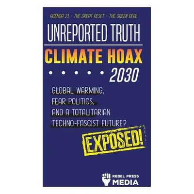 "Unreported Truth - Climate Hoax 2030 - Global Warming, Fear Politics and a Totalitarian Techno-