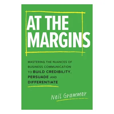 "At The Margins: Mastering the Nuances of Business Communication to Build Credibility, Persuade 