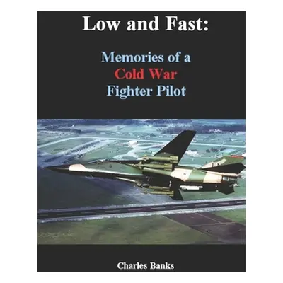 "Low and Fast: Memories of a Cold War Fighter Pilot" - "" ("Banks Charles")