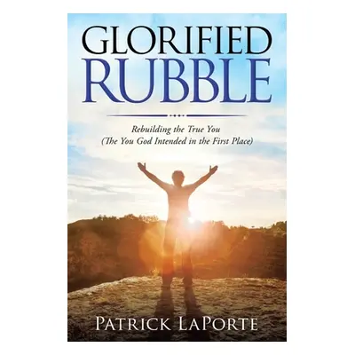 "Glorified Rubble: Rebuilding the True You (The You God Intended in the First Place)" - "" ("Lap